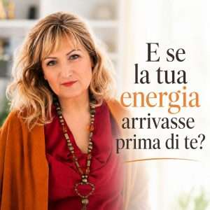 La mia energia entra nella stanza prima di me
